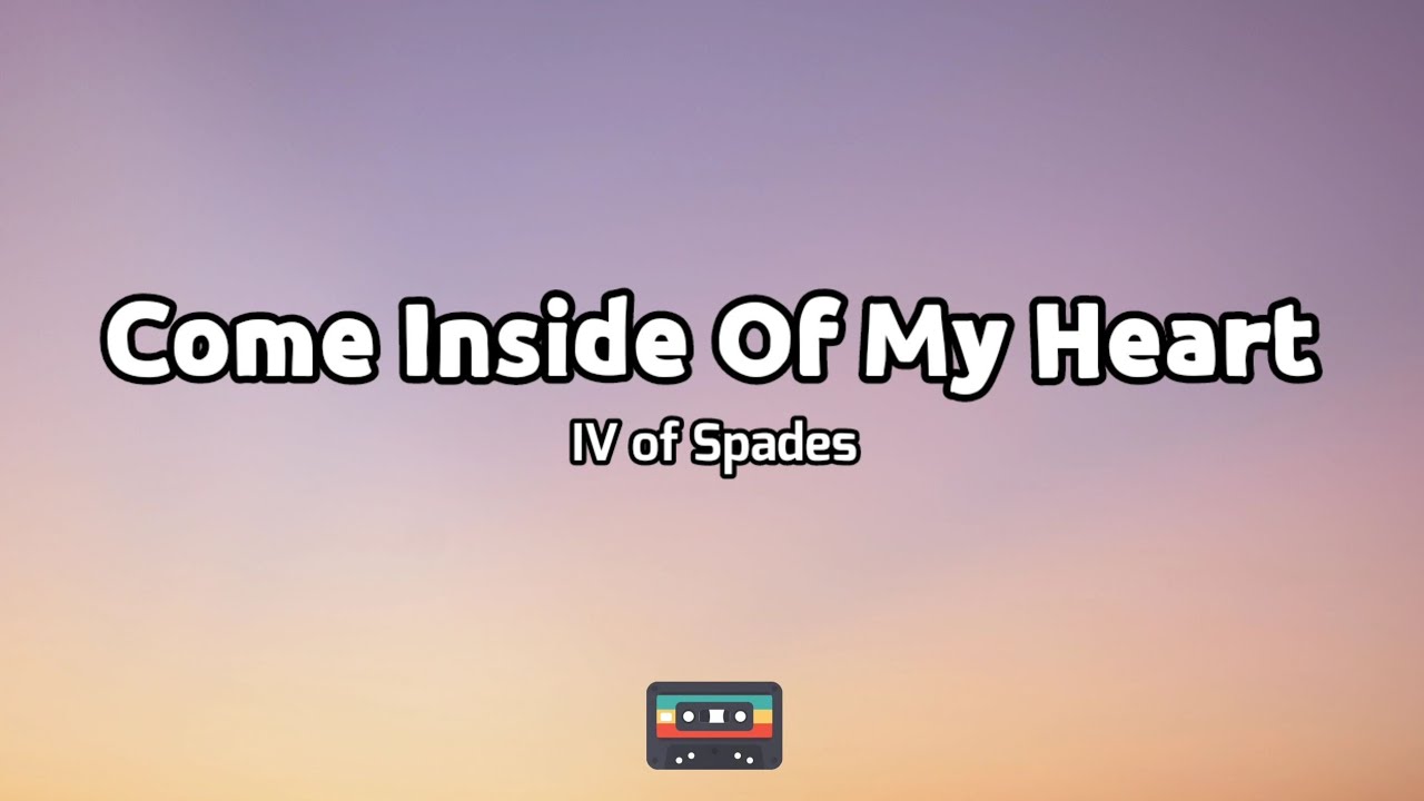 Iv Of Spades Come Inside Of My Heart Youtube