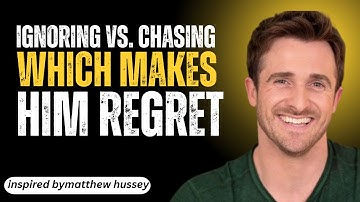 Ignoring vs  Chasing : Which Makes Him Regret | MATTHEW HUSSEY MOTIVATIONAL SPEECH |