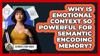 Why Is Emotional Context So Powerful For Semantic Encoding Memory? - Ultimate Study Hacks
