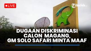 🔴LIVE UPDATE: Ada Dugaan Diskriminasi Calon Peserta Magang, GM Solo Safari Minta Maaf
