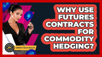 Why Use Futures Contracts For Commodity Hedging? - Commodity Wealth Investor