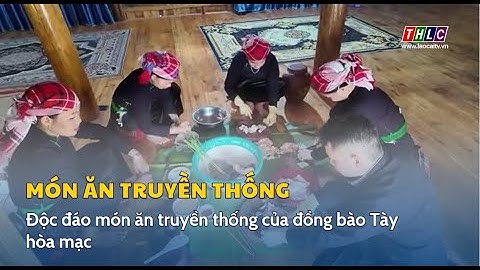 Độc đáo món ăn truyền thống của đồng bào Tày hòa mạc| THLC