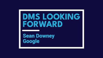 DMS Looking Forward: Sean Downey, Google