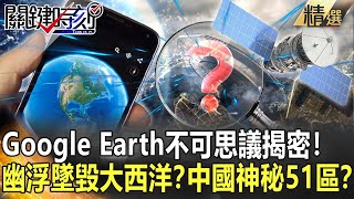 【精選】Google Earth不可思議揭密！幽浮墜毀大西洋？中國神秘51區？【關鍵時刻】-劉寶傑 馬西屏 傅鶴齡 黃創夏 劉燦榮 黃世聰 陳耀寬 施孝維 謝哲青