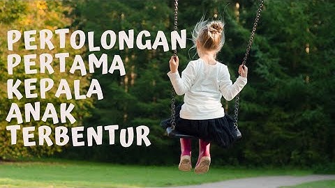 Apa Yang Harus Dilakukan Jika Kepala Anak Terbentur