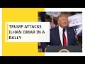 US President Donald Trump attacks Ilhan Omar in a rally