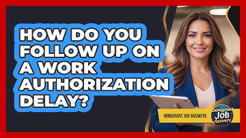 How Do You Follow Up On A Work Authorization Delay?