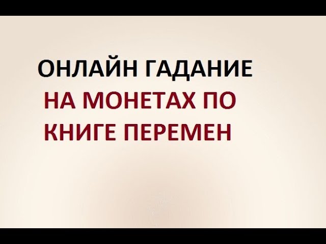 ГАДАНИЕ НА МОНЕТАХ ПО КНИГЕ ПЕРЕМЕН. НА ЛЮБОЙ ВОПРОС. Онлайн гадание.