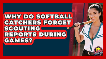 Why Do Softball Catchers Forget Scouting Reports During Games? - Softball Basics and Beyond