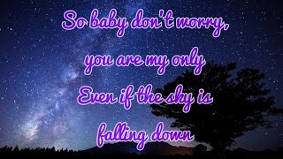 So baby don't worry, you are my only,Even if the sky is falling down
