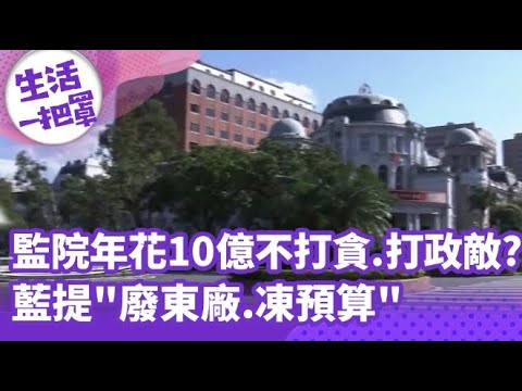 【生活一把罩】監院年花10億"不打貪.打政敵"?!藍提"廢東廠.凍預算"