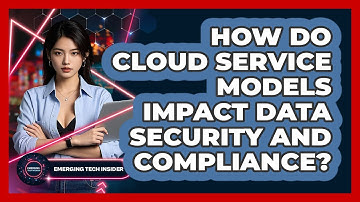 How Do Cloud Service Models Impact Data Security And Compliance? - Emerging Tech Insider