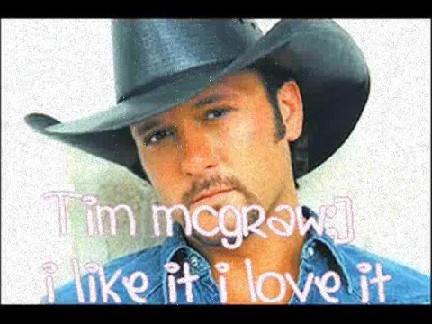 TIm mcgraw- i like it i love it