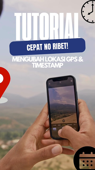 TUTORIAL MENGUBAH LOKASI GPS DAN TIMESTAMP | MUDAH DAN NGGAK RIBET