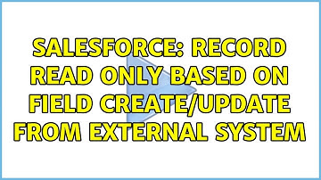 Salesforce: Record read only based on field create/update from external system