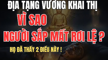 Vì Sao Con Người Rơi Lệ Trước Lúc Lâm Chung? Địa Tạng Vương Giải Mã Hai Điều Quan Trọng