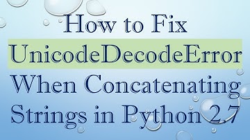 How to Fix UnicodeDecodeError When Concatenating Strings in Python 2.7