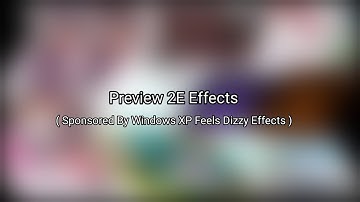 Preview 2E Feels Dizzy Effects (Sponsored by Windows XP Feels Dizzy Effects)