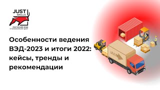 Особенности ведения ВЭД-2023 и итоги 2022: кейсы, тренды и рекомендации
