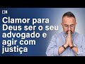 CLAMOR PARA DEUS SER O SEU ADVOGADO E AGIR COM JUSTIÇA - 26/06 | CL