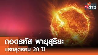 ถอดรหัส พายุสุริยะแรงสุดรอบ 20 ปี I คนชนข่าว I 13-05-67