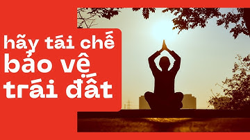 Hãy bảo vệ môi trường và tái chế rác