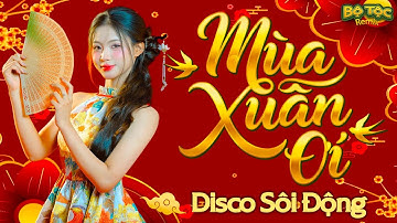 XUÂN XUÂN ƠI XUÂN ĐÃ VỀ...| MÙA XUÂN ƠI DISCO - NHẠC TẾT 2026 REMIX SÔI ĐỘNG NGHE ĐÓN TẾT 2026