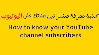 كيفية معرفة مشتركين قناتك على اليوتيوب | How to know your YouTube channel subscribers