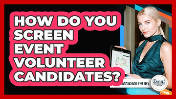 How Do You Screen Event Volunteer Candidates?