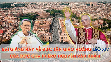 Người Được Chúa Chọn | Bài Giảng Đức Cha Phêrô Nguyễn Văn Khảm Về Đức Tân Giáo Hoàng Lêô XIV