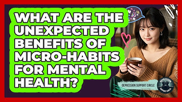 What Are The Unexpected Benefits Of Micro-habits For Mental Health? - Depression Support Circle