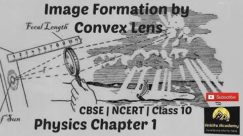 Formation of images by Convex Lens | Physics Class 10 | Learn Physics with Ankita Academy