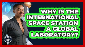 Why Is The International Space Station A Global Laboratory? - All About Astronauts