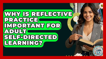 Why Is Reflective Practice Important For Adult Self-directed Learning? - Learn As An Adult