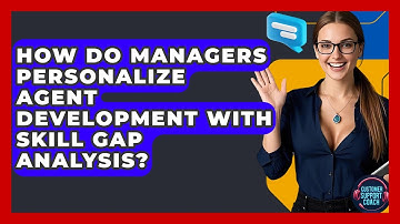 How Do Managers Personalize Agent Development With Skill Gap Analysis? - Customer Support Coach
