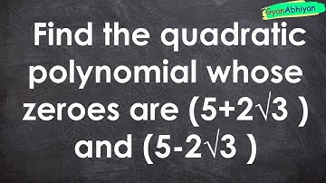 Find the quadratic polynomial whose zeroes are (5+2√3 ) and (5-2√3 )
