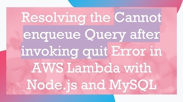 Resolving the Cannot enqueue Query after invoking quit Error in AWS Lambda with Node.js and MySQL