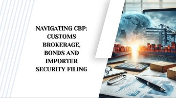 Navigating CBP: Customs Brokerage, Bonds and Importer Security Filing