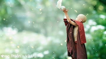 Nhạc Thiền Tĩnh Tâm - Buông Bỏ Mọi Phiền Não Tham Ưu Ở Đời Để Tâm Hồn An Lạc Thảnh Thơi