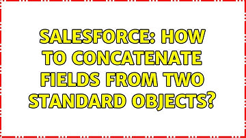 Salesforce: How to concatenate fields from two standard objects? (2 Solutions!!)