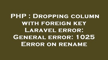 PHP : Dropping column with foreign key Laravel error: General error: 1025 Error on rename