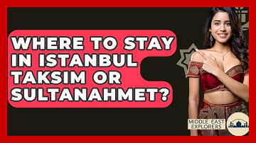 Where To Stay In Istanbul Taksim Or Sultanahmet? - Middle East Explorers