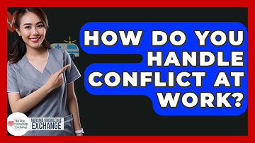 How Do You Handle Conflict At Work? - Nursing Knowledge Exchange