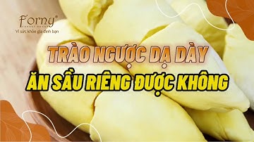 TRÀO NGƯỢC DẠ DÀY ĂN SẦU RIÊNG ĐƯỢC KHÔNG