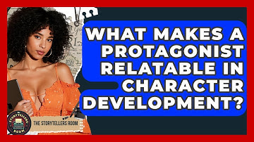 What Makes A Protagonist Relatable In Character Development? - The Storytellers Room