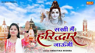 हरिद्वार जाउंगी सखी | Swastika Mishra | Haridwar Jaungi | Lord Shiv Bhajan | Bholenath Bhajan Song