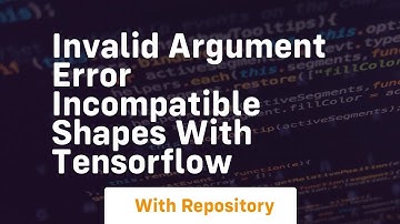 invalid argument error incompatible shapes with tensorflow