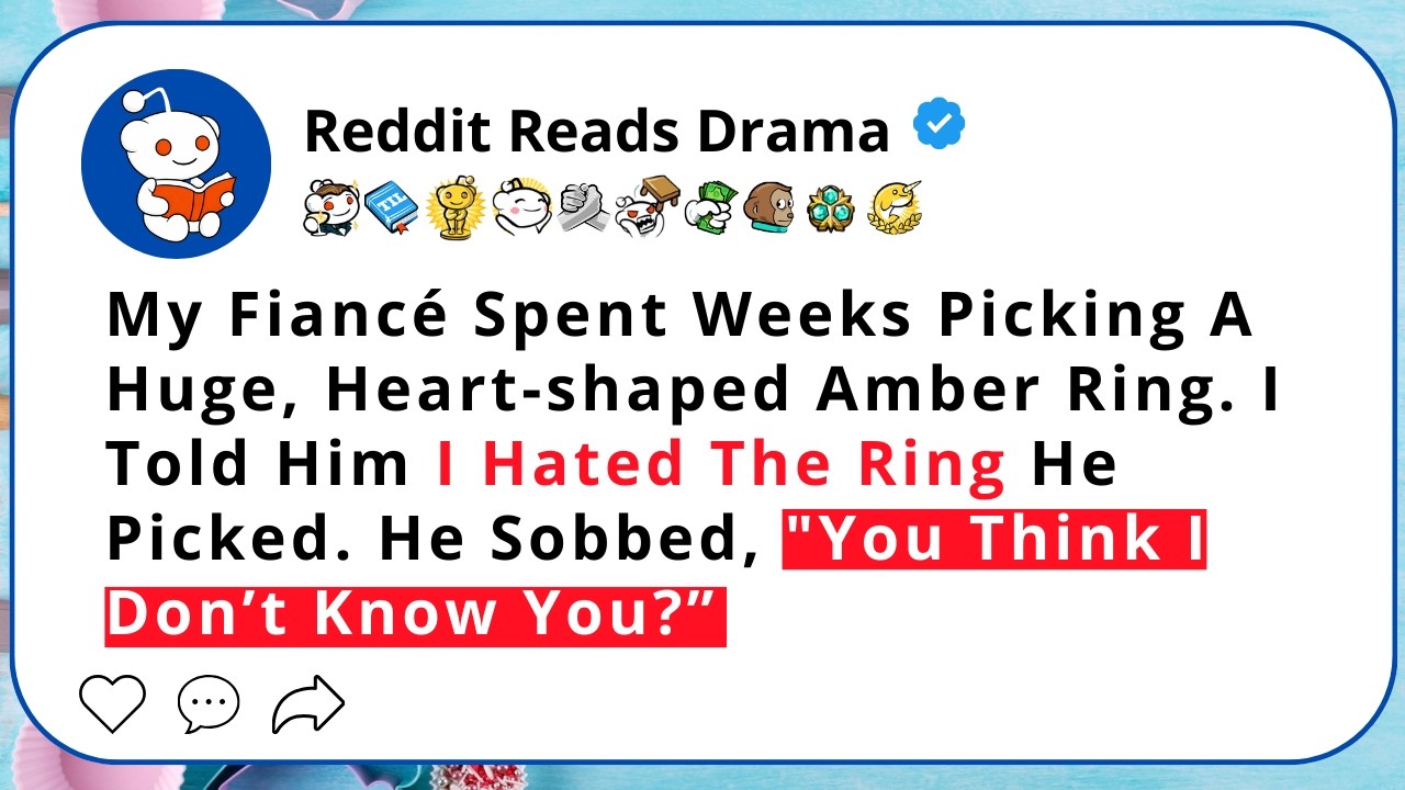 My Fiancé Spent Weeks Picking A Huge, Heart-shaped Amber Ring. I Told... - Reddit Reads Drama