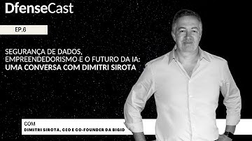 DfenseCast #06 | Segurança de Dados, Empreendedorismo e Futuro da IA:Uma Conversa com Dimitri Sirota