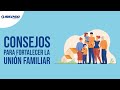 Consejos para fortalecer la unión familiar